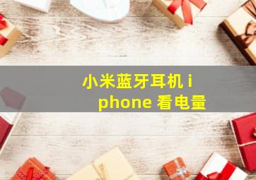 小米蓝牙耳机 iphone 看电量